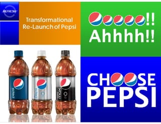 REFRESH


           Transformational
          Re-Launch of Pepsi
 