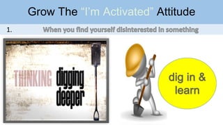 Grow The “I’m Activated” Attitude
1.
 