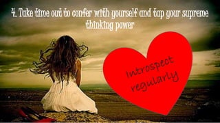 4. Take time out to confer with yourself and tap your supreme
thinking power
 