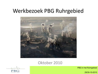 Werkbezoek PBG Ruhrgebied Oktober 2010 PBG in het Ruhrgebied 29/30-10-2010 