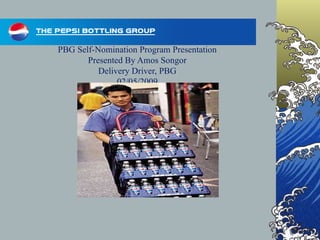 PBG Self-Nomination Program Presentation Presented By Amos Songor Delivery Driver, PBG 02/05/2009 
