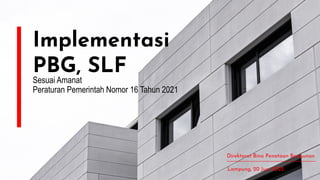 Implementasi
PBG, SLF
Direktorat Bina Penataan Bangunan
Lampung, 20 Juni 2022
Sesuai Amanat
Peraturan Pemerintah Nomor 16 Tahun 2021
 