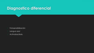 Diagnostico diferencial
� Fotosensibilización
� Lengua azul
� Actinobacilosis.
 