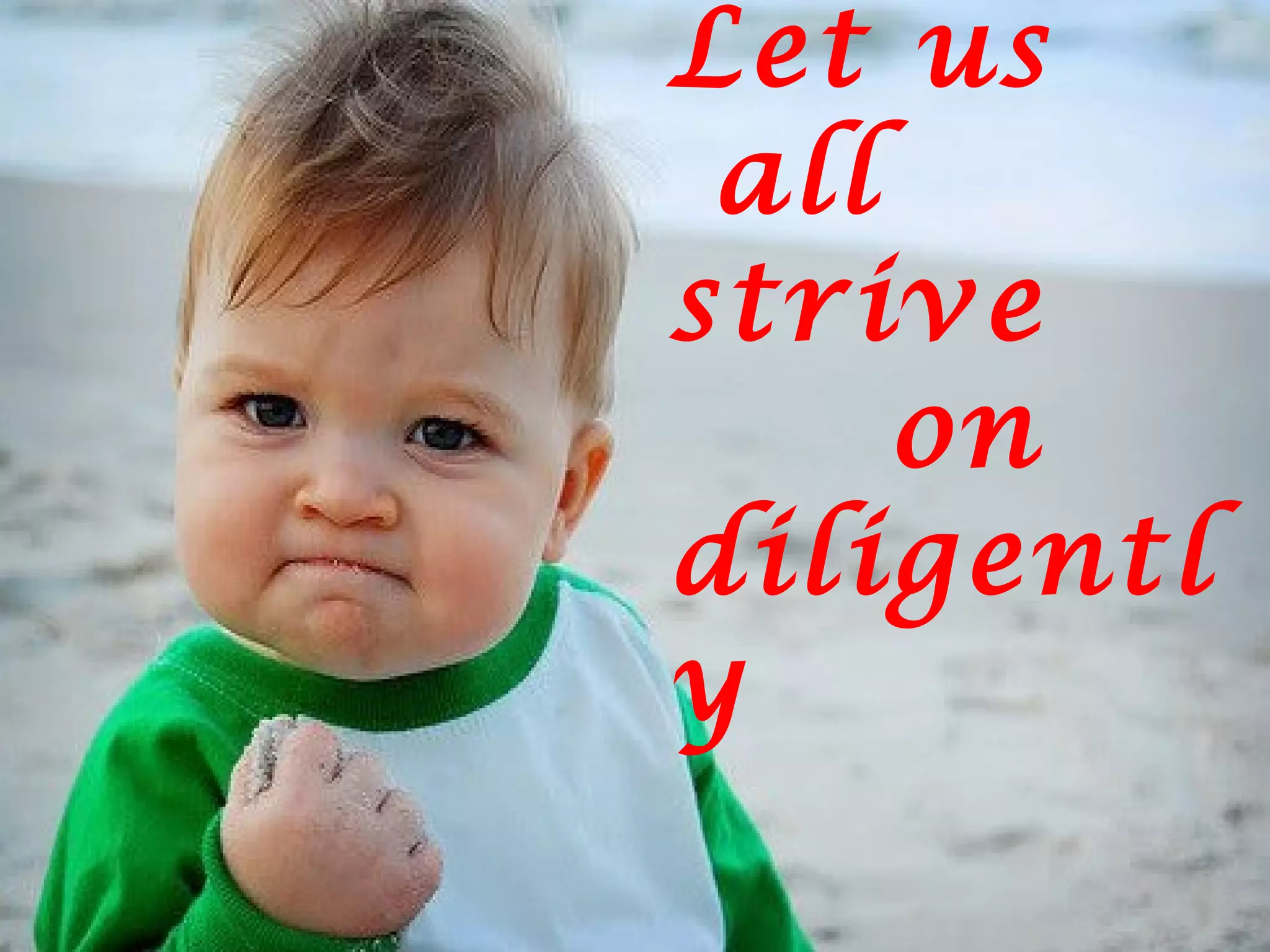 Let us
all
strive
on
diligentl
y
 