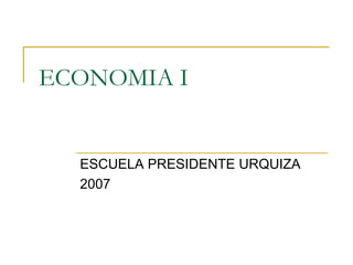 ECONOMIA I ESCUELA PRESIDENTE URQUIZA 2007 