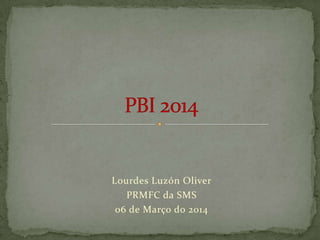 Lourdes Luzón Oliver
PRMFC da SMS
06 de Março do 2014

 