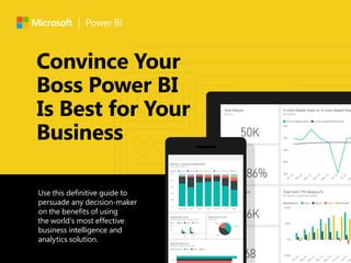 1 | Convince Your Boss Power BI Is Best for Your Business
Convince Your
Boss Power BI
Is Best for Your
Business
Use this definitive guide to
persuade any decision-maker
on the benefits of using
the world’s most effective
business intelligence and
analytics solution.
 