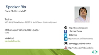Speaker Bio
2
Data Platform MVP
Trainer
MCT, MCSE Data Platform, MCSE BI, MCSE Azure Solutions Architect
Malta Data Platform UG Leader
Malta
MMDPUG
http://Malta.Pass.Org
Dennes.Torres
@Dennes
https://br.linkedin.com/in/dennestorres
dennes@bufaloinfo.com.br
http://youtube.com/c/dennestorres
http://dennestorres.com
 