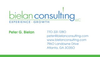 Peter G. Bielan 77O·331·128O
peter@bielanconsulting.com
www.bielanconsulting.com
796O Landowne Drive
Atlanta, GA 3O35O
 