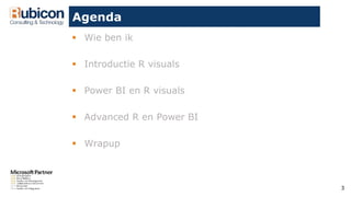 3
Agenda
 Wie ben ik
 Introductie R visuals
 Power BI en R visuals
 Advanced R en Power BI
 Wrapup
 