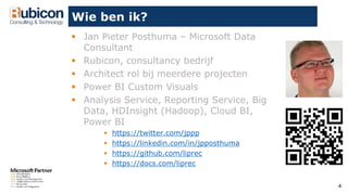 4
Wie ben ik?
 Jan Pieter Posthuma – Microsoft Data
Consultant
 Rubicon, consultancy bedrijf
 Architect rol bij meerdere projecten
 Power BI Custom Visuals
 Analysis Service, Reporting Service, Big
Data, HDInsight (Hadoop), Cloud BI,
Power BI
 https://twitter.com/jppp
 https://linkedin.com/in/jpposthuma
 https://github.com/liprec
 https://docs.com/liprec
 