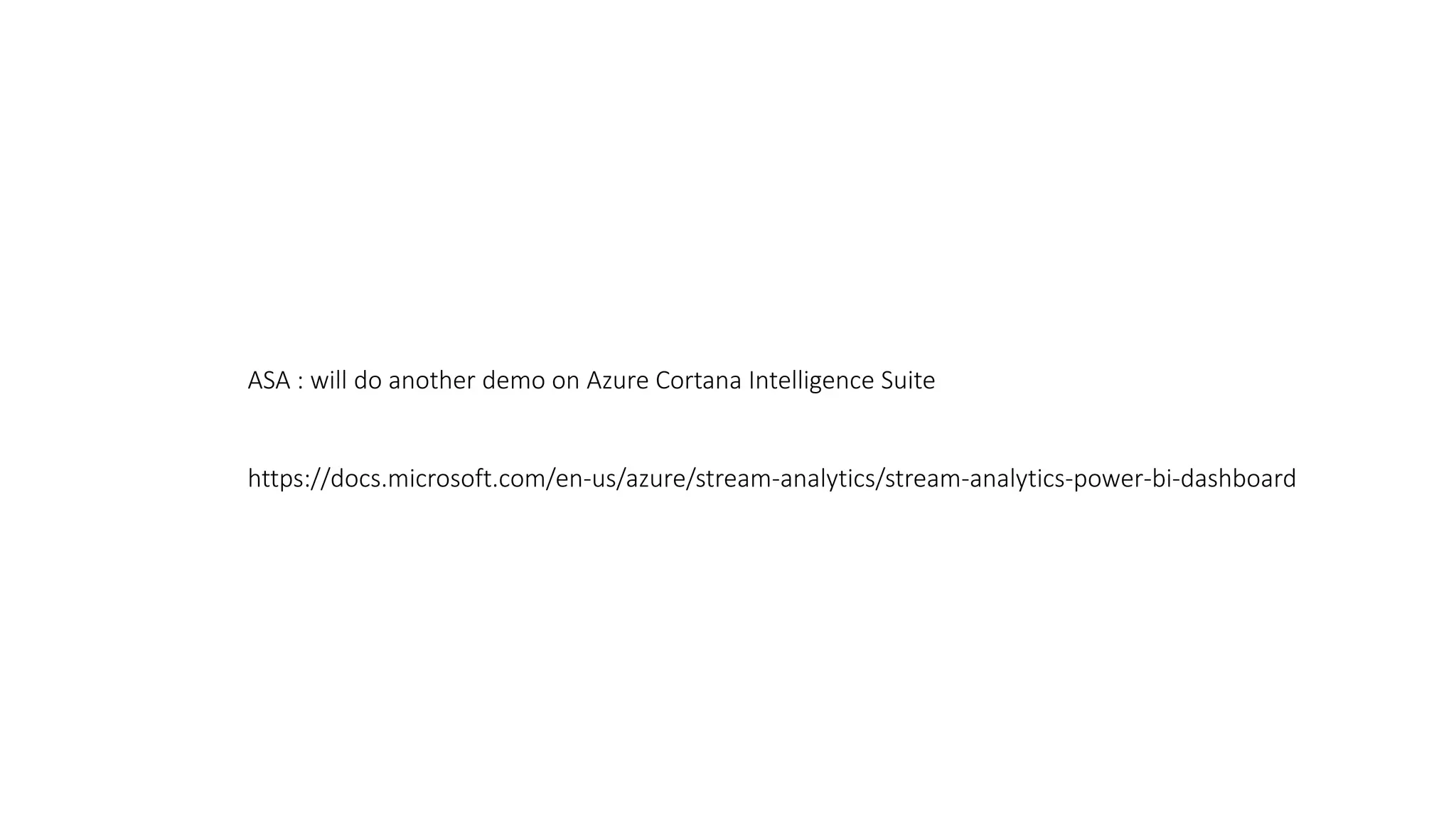 ASA : will do another demo on Azure Cortana Intelligence Suite
https://docs.microsoft.com/en-us/azure/stream-analytics/stream-analytics-power-bi-dashboard
 