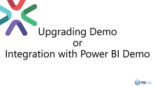 Upgrading Demo
or
Integration with Power BI Demo
 