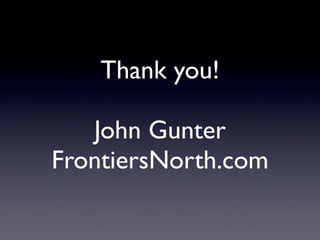 Thank you!

   John Gunter
FrontiersNorth.com
 