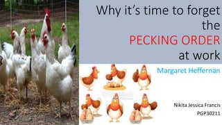 Why it’s time to forget
the
PECKING ORDER
at work
Margaret Heffernan
Nikita Jessica Francis
PGP30211
 