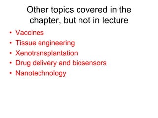 Other topics covered in the
chapter, but not in lecture
• Vaccines
• Tissue engineering
• Xenotransplantation
• Drug delivery and biosensors
• Nanotechnology
 