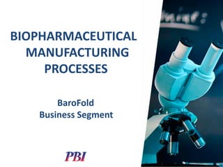 BIOPHARMACEUTICAL
MANUFACTURING
PROCESSES
BaroFold
Business Segment
02
 