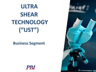 ULTRA
SHEAR
TECHNOLOGY
(“UST”)
Business Segment
02
 