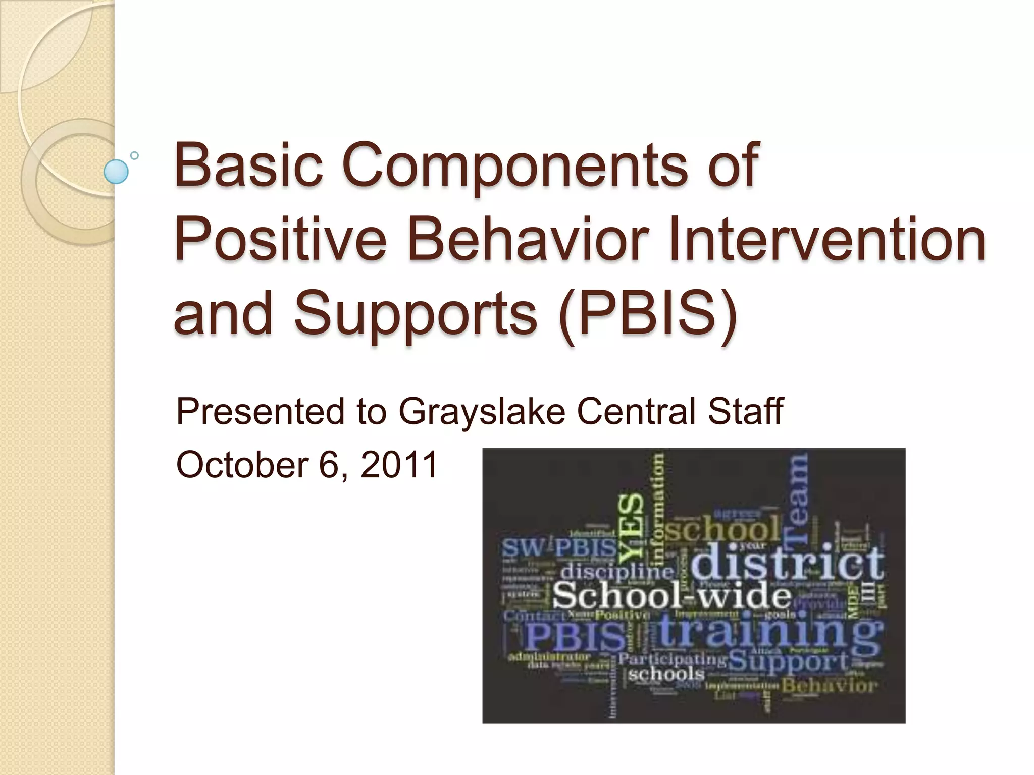 Basic Components of Positive Behavior Intervention and Supports (PBIS)Presented to Grayslake Central StaffOctober 6, 2011