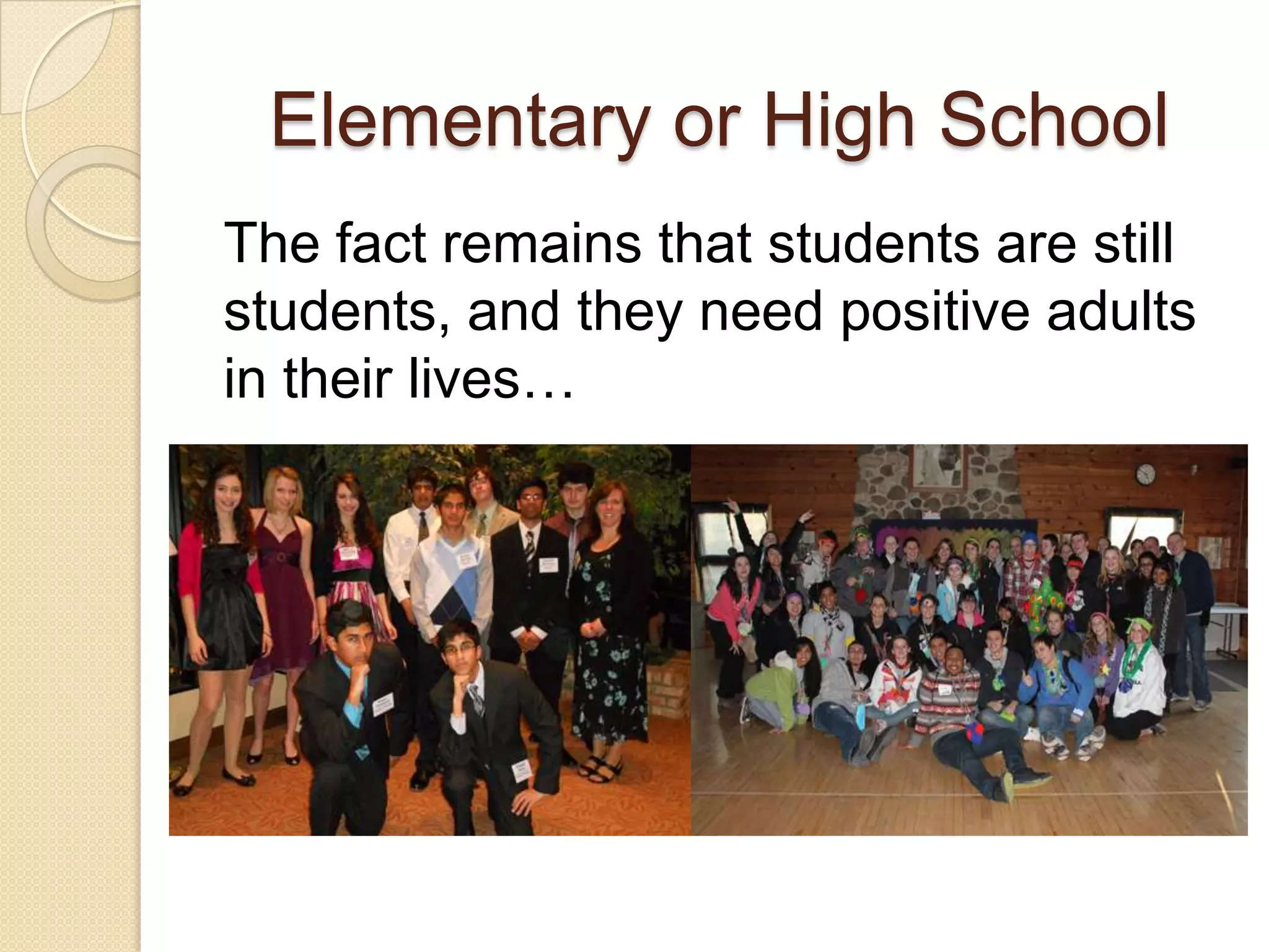 Elementary or High SchoolThe fact remains that students are still students, and they need positive adults in their lives…