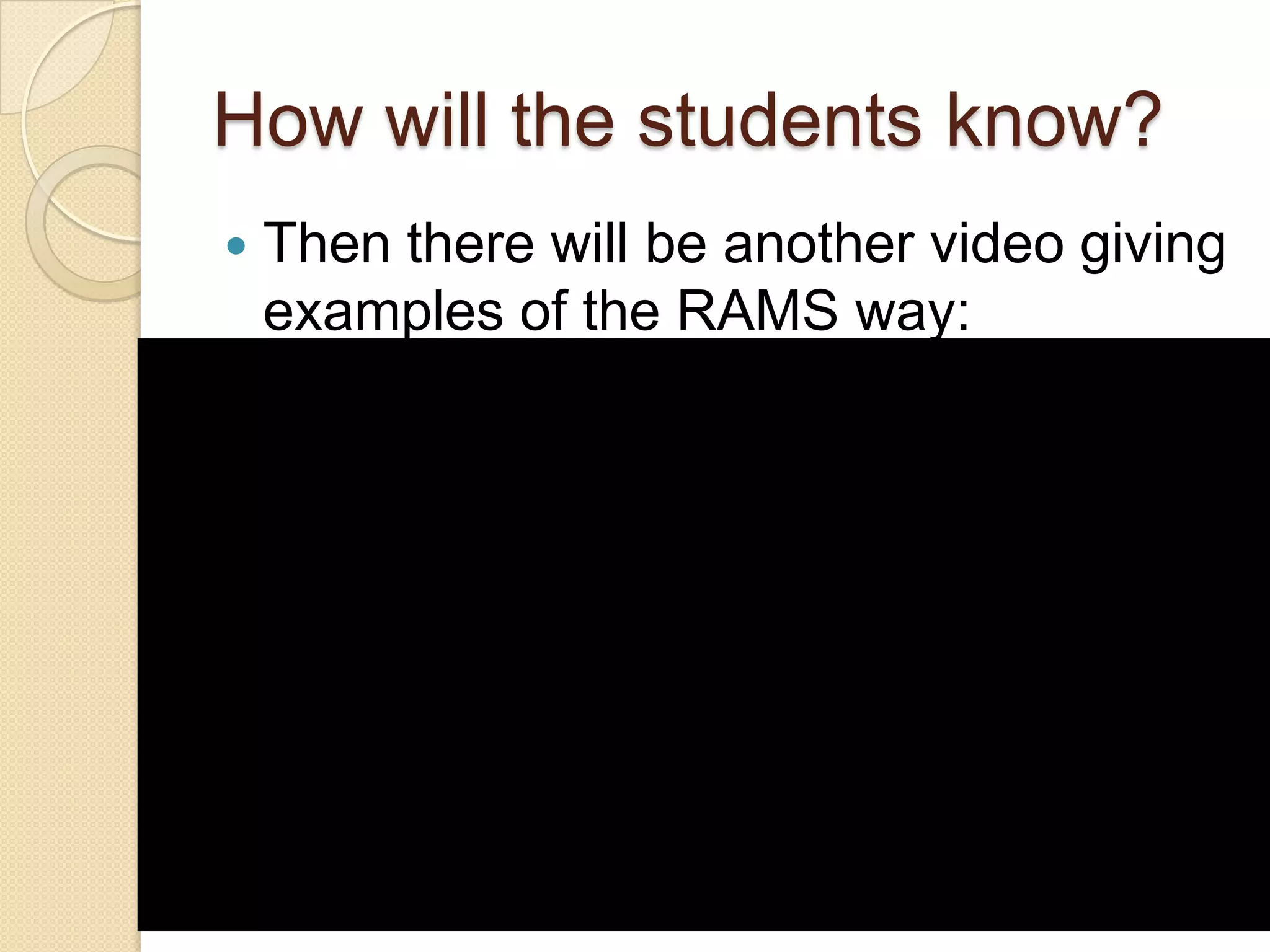 How will the students know?Then there will be another video giving examples of the RAMS way: