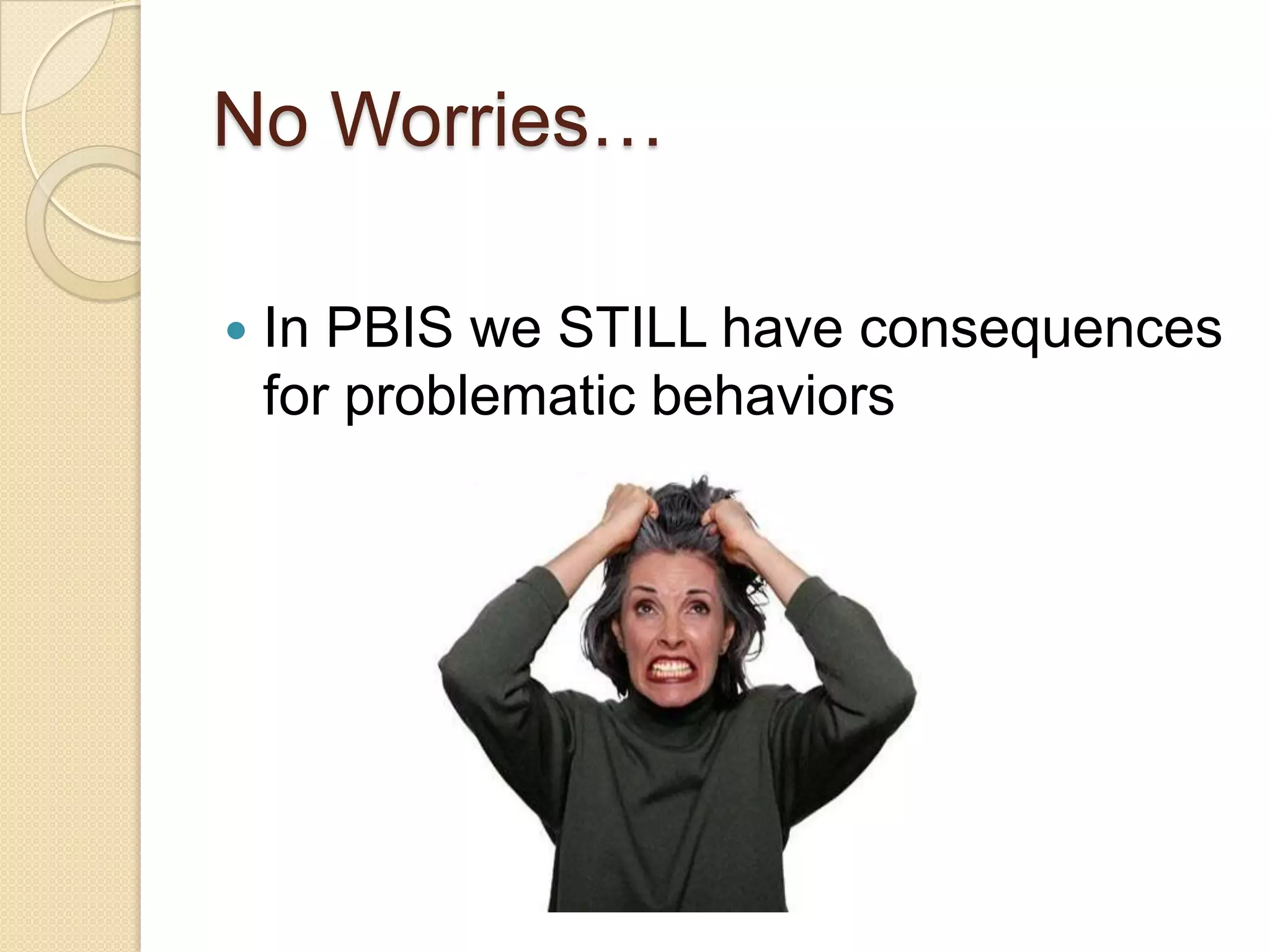 No Worries…In PBIS we STILL have consequences for problematic behaviors