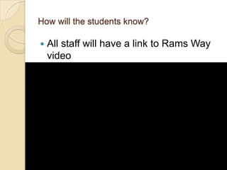 How will the students know?All staff will have a link to Rams Way video 