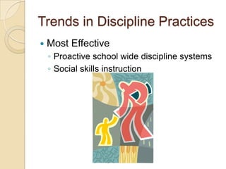 Trends in Discipline Practices
   Most Effective
    ◦ Proactive school wide discipline systems
    ◦ Social skills instruction
 