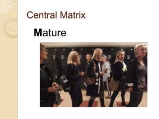 Central Matrix
 Mature
 