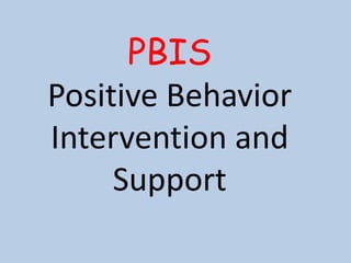 PBIS
Positive Behavior
Intervention and
Support
 