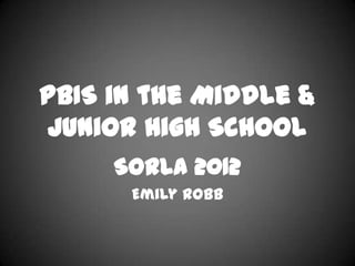 PBIS in the Middle &
Junior High School
     SORLA 2012
      Emily Robb
 