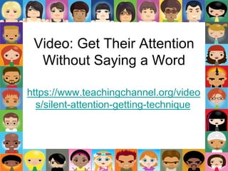 Video: Get Their Attention
Without Saying a Word
https://www.teachingchannel.org/video
s/silent-attention-getting-technique
 