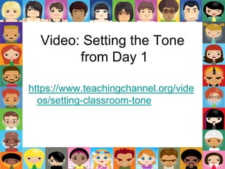 Video: Setting the Tone
from Day 1
https://www.teachingchannel.org/vide
os/setting-classroom-tone
 