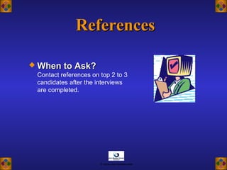 ReferencesReferences
 When to Ask?When to Ask?
Contact references on top 2 to 3
candidates after the interviews
are completed.
© www.asia-masters.com
 