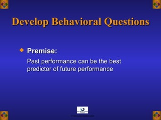 Develop Behavioral QuestionsDevelop Behavioral Questions
 Premise:Premise:
Past performance can be the bestPast performance can be the best
predictor of future performancepredictor of future performance
© www.asia-masters.com
 