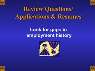 Look for gaps in
employment history
Review Questions/Review Questions/
Applications & ResumesApplications & Resumes
 