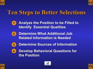 Ten Steps to Better SelectionsTen Steps to Better Selections
2
3
1 Analyze the Position to be Filled to
Identify Essential Qualities
Determine What Additional Job
Related Information is Needed
Determine Sources of Information
Develop Behavioral Questions for
the Position
4
© www.asia-masters.com
 