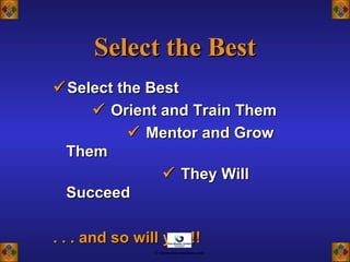 Select the BestSelect the Best
Select the BestSelect the Best
 Orient and Train ThemOrient and Train Them
 Mentor and GrowMentor and Grow
ThemThem
 They WillThey Will
SucceedSucceed
. . . and so will you!!. . . and so will you!!
© www.asia-masters.com
 