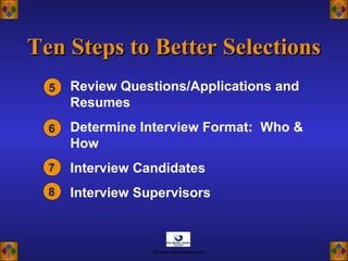 Review Questions/Applications and
Resumes
Determine Interview Format: Who &
How
Interview Candidates
Interview Supervisors
6
7
5
8
Ten Steps to Better SelectionsTen Steps to Better Selections
© www.asia-masters.com
 