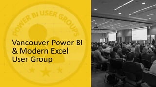 Vancouver Power BI
& Modern Excel
User Group
 