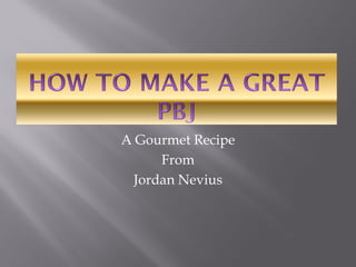 A Gourmet Recipe
      From
  Jordan Nevius
 