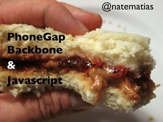 @natematias


PhoneGap
Backbone
&
Javascript
 