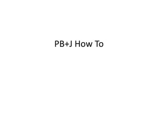 PB+J How To
 