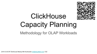 ClickHouse
Capacity Planning
Methodology for OLAP Workloads
2019-12-03 SF Clickhouse Meetup Mik Kocikowski mik@cloudflare.com 1/22
 