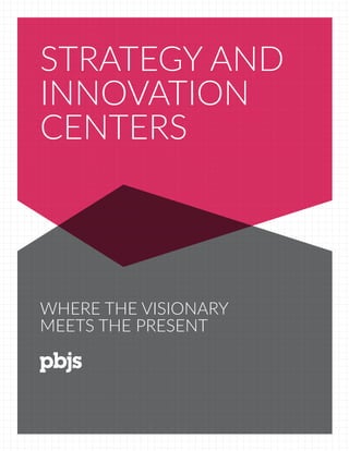 WHERE THE VISIONARY
MEETS THE PRESENT
STRATEGY AND
INNOVATION
CENTERS
 