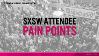 MSLGROUP | PBJS
PAIN POINTS
sxsw attendee
POTENTIAL BRAND OPPORTUNITIES
 