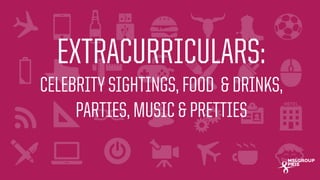 MSLGROUP | PBJS!
EXTRACURRICULARS:
CELEBRITY SIGHTINGS, FOOD & DRINKS,
PARTIES, MUSIC & PRETTIES
 