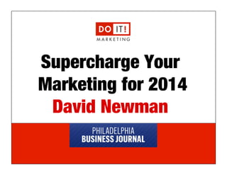 Supercharge Your
Marketing for 2014!
David Newman
e: david@doitmarketing.com | p: 610.716.5984

 