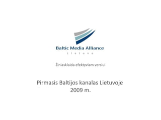 Žiniasklaida efektyviam verslui Pirmasis Baltijos kanalas Lietuvoje  2009 m. 