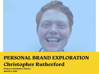 PERSONAL BRAND EXPLORATION


Christopher Rutherford


Project & Portfolio I: Week 1


March 2, 2022
 